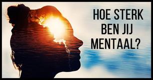 Hoe mentaal sterk ben jij?