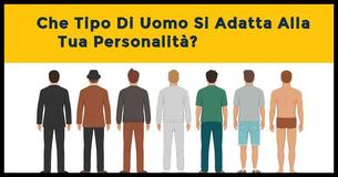 Qual è il tipo di uomo più adatto alla tua personalità?