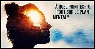 A quel point es-tu forte mentalement ?