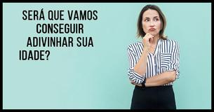 Será que a gente adivinha sua idade?