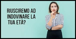 Siamo in grado di indovinare la tua età?