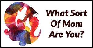 What Sort Of Mom Are You?