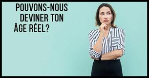 Est-ce que nous pouvons deviner ton âge ?