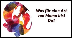 Was für eine Art von Mutter bist du?