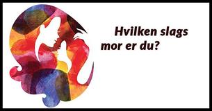 Hvilken slags mor er du?