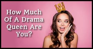 How Much Of A Drama Queen Are You?