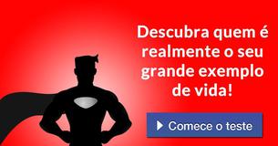 Descubra quem é realmente o seu grande exemplo de vida!