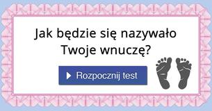 Jak będzie się nazywało Twoje wnuczę?