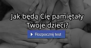 Jak będą Cię pamiętały Twoje dzieci?