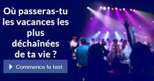 Où passeras-tu les vacances les plus déchaînées de ta vie ? 