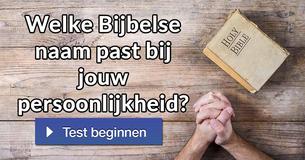 Welke Bijbelse naam past bij jouw persoonlijkheid?