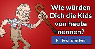 Wie würden Dich die Kids von heute nennen? 