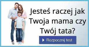 Jesteś raczej jak Twoja mama czy Twój tata?