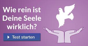 Wie rein ist Deine Seele wirklich?
