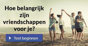 Hoe belangrijk zijn vriendschappen voor je?