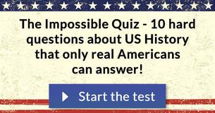 The Impossible Quiz - 10 hard questions about US History that only real Americans can answer!