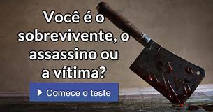 Você é o sobrevivente, o assassino ou a vítima?