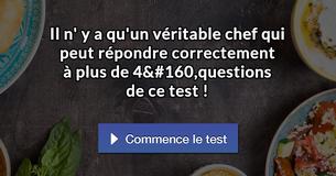 Il n' y a qu'un véritable chef qui peut répondre correctement à plus de 4 ,questions de ce test !