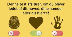 Denne test afslører, om du bliver ledet af dit hoved, dine hænder eller dit hjerte!