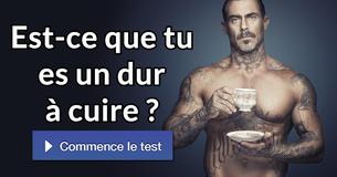 Est-ce que tu es un dur à cuire ?