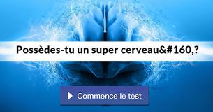 Possèdes-tu un super cerveau ?