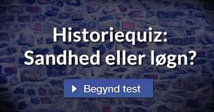 Historiequiz: Sandhed eller løgn?