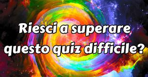 Riesci a superare questo quiz difficile? 