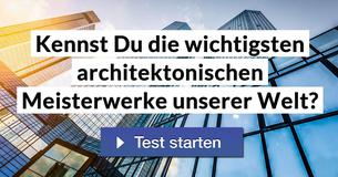 Kennst Du die wichtigsten architektonischen Meisterwerke unserer Welt?