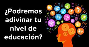 ¿Podremos adivinar tu nivel de educación?
