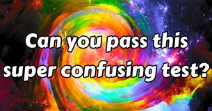 Can you pass this super confusing test?