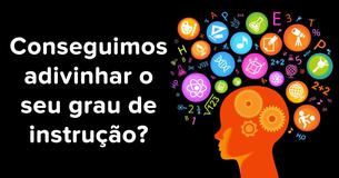 Conseguimos adivinhar o seu grau de instrução?