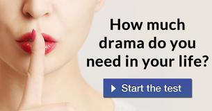 How much drama do you need in your life?