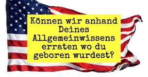 Können wir anhand Deines Allgemeinwissens erraten wo du geboren wurdest?