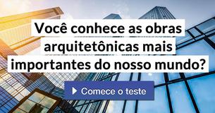 Você conhece as obras arquitetônicas mais importantes do nosso mundo?