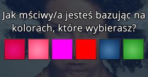 Jak mściwy/a jesteś bazując na kolorach, które wybierasz?