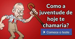 Como a juventude de hoje te chamaria?