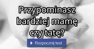 Przypominasz bardziej mamę czy tatę?