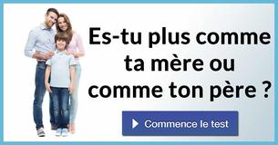 Es-tu plus comme ta mère ou comme ton père ?
