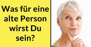 Was für eine alte Person wirst Du sein?