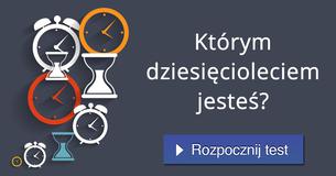 Którym dziesięcioleciem jesteś?