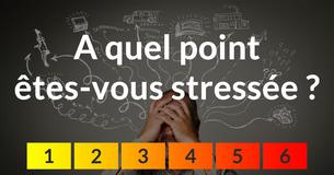 A quel point êtes-vous stressée ?