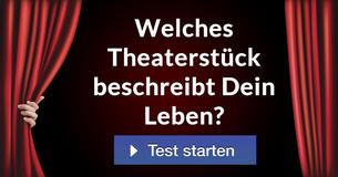Welches Theaterstück beschreibt Dein Leben?