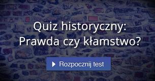 Quiz historyczny: Prawda czy kłamstwo?