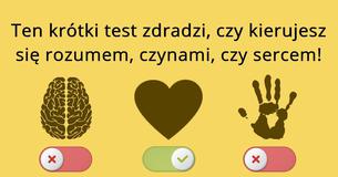 Ten krótki test zdradzi, czy kierujesz się rozumem, czynami, czy sercem!