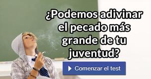 ¿Podemos adivinar el pecado más grande de tu juventud?