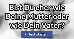 Bist Du eher wie Deine Mutter oder wie Dein Vater?