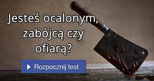  Jesteś ocalonym, zabójcą czy ofiarą?