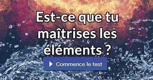 Est-ce que tu maîtrises les éléments ?