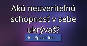 Akú neuveriteľnú schopnosť v sebe ukrývaš?