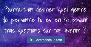 Pourra-t-on deviner quel genre de personne tu es en te posant trois questions sur ton avenir ?